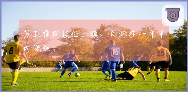 苏亚雷斯接任三镇，目标在一年半内保级